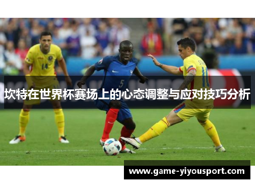 坎特在世界杯赛场上的心态调整与应对技巧分析