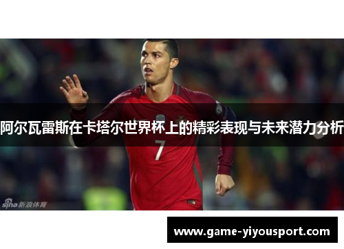 阿尔瓦雷斯在卡塔尔世界杯上的精彩表现与未来潜力分析