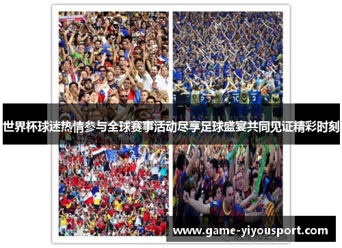 世界杯球迷热情参与全球赛事活动尽享足球盛宴共同见证精彩时刻