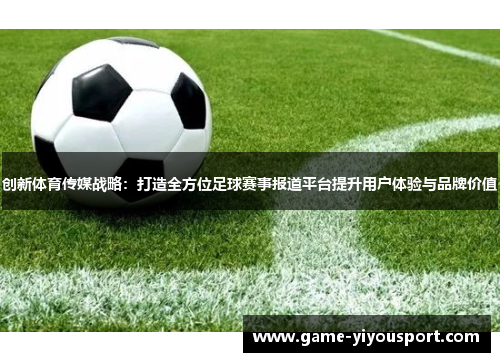 创新体育传媒战略：打造全方位足球赛事报道平台提升用户体验与品牌价值