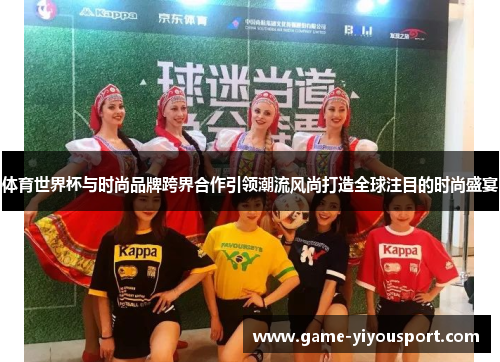 体育世界杯与时尚品牌跨界合作引领潮流风尚打造全球注目的时尚盛宴