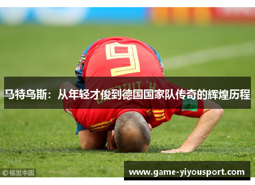 马特乌斯：从年轻才俊到德国国家队传奇的辉煌历程