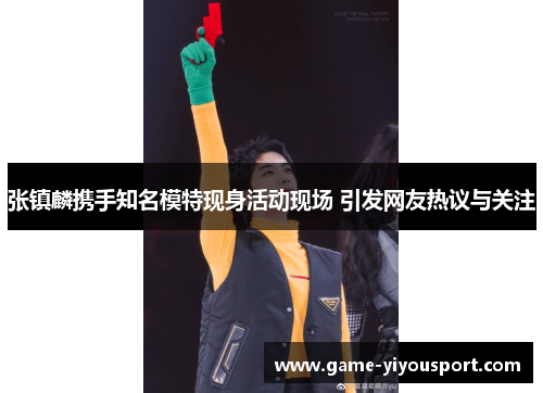 张镇麟携手知名模特现身活动现场 引发网友热议与关注