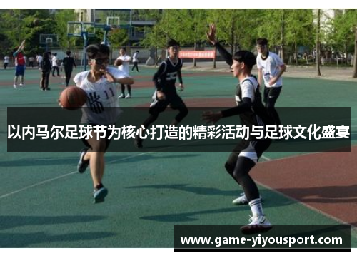 以内马尔足球节为核心打造的精彩活动与足球文化盛宴