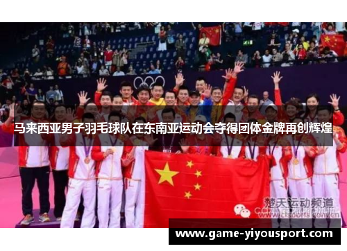 马来西亚男子羽毛球队在东南亚运动会夺得团体金牌再创辉煌