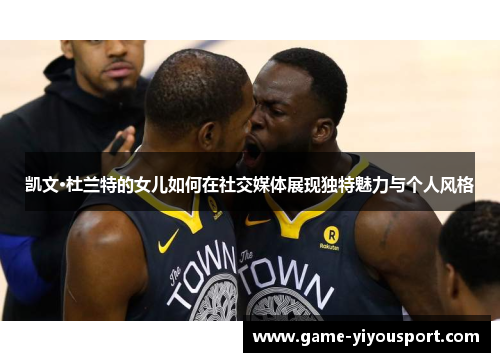 凯文·杜兰特的女儿如何在社交媒体展现独特魅力与个人风格