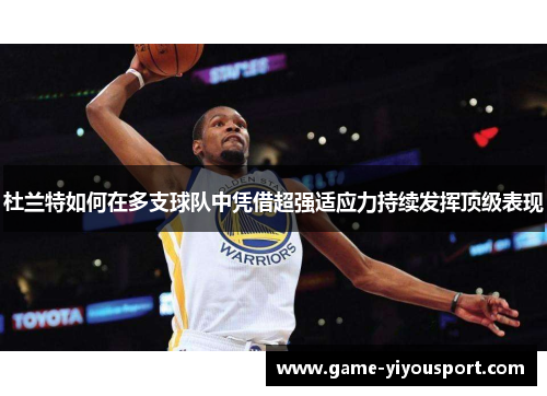 杜兰特如何在多支球队中凭借超强适应力持续发挥顶级表现