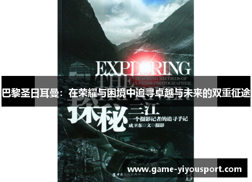 巴黎圣日耳曼：在荣耀与困境中追寻卓越与未来的双重征途