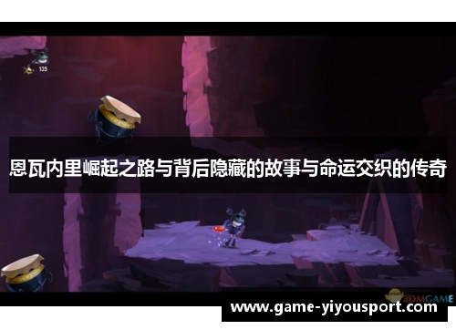 恩瓦内里崛起之路与背后隐藏的故事与命运交织的传奇