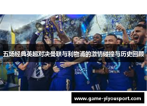 五场经典英超对决曼联与利物浦的激情碰撞与历史回顾