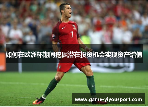 如何在欧洲杯期间挖掘潜在投资机会实现资产增值