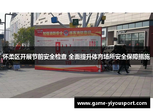 怀柔区开展节前安全检查 全面提升体育场所安全保障措施