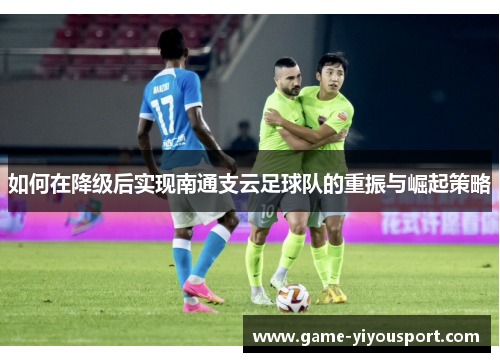 如何在降级后实现南通支云足球队的重振与崛起策略