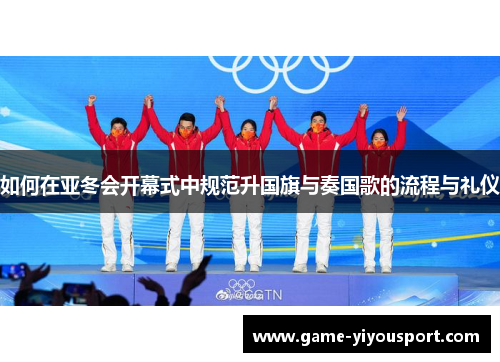 如何在亚冬会开幕式中规范升国旗与奏国歌的流程与礼仪