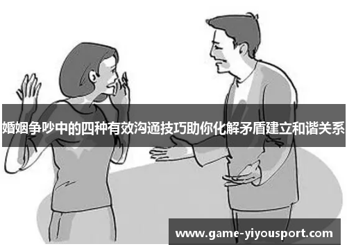 婚姻争吵中的四种有效沟通技巧助你化解矛盾建立和谐关系
