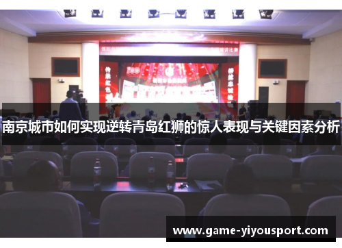 南京城市如何实现逆转青岛红狮的惊人表现与关键因素分析